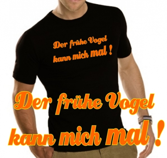 Der frühe Vogel kann mich mal ! T-SHIRT SHIRT