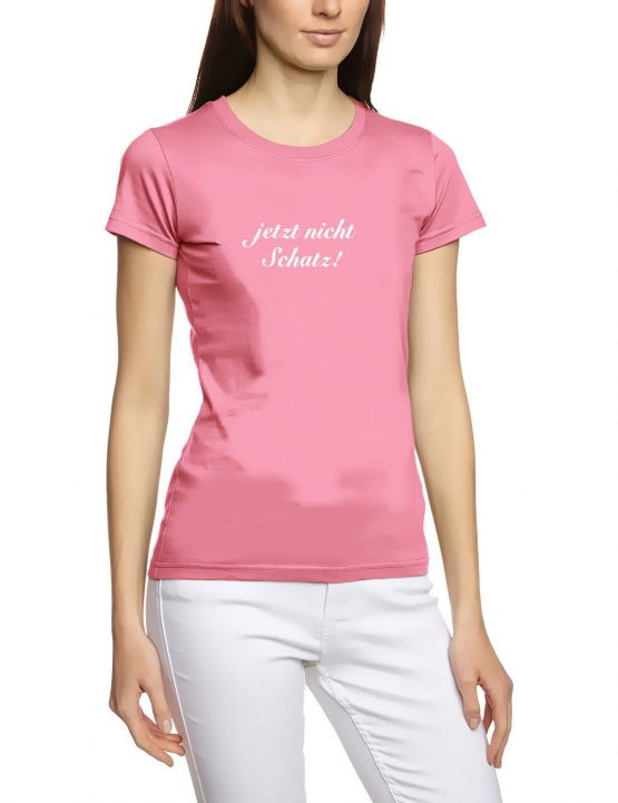 Jetzt nicht Schatz GIRLY DAMEN T-SHIRT