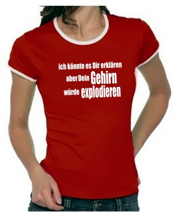 Ich könnte es Dir erklären aber dein Gehirn .. Girly Ringer S M