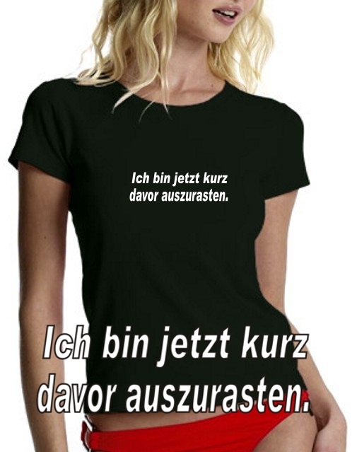 Ich bin jetzt kurz davor auszurasten ! Damen T-SHIRT