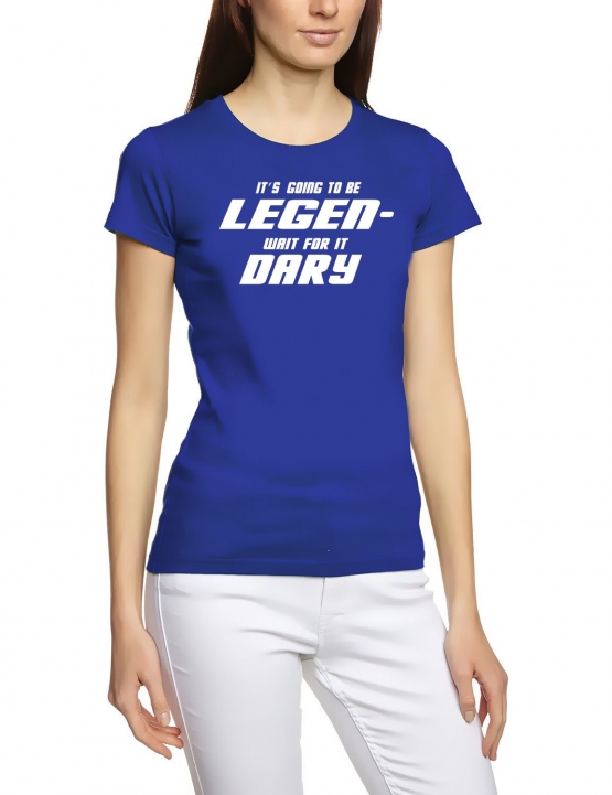 Its going to be LEGEN wait for it DARY - HIMYM - Damen - GIRLY T