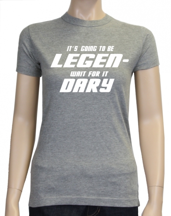 Its going to be LEGEN wait for it DARY - HIMYM - Damen - GIRLY T