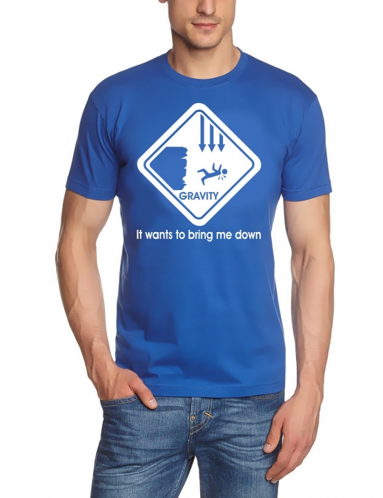 Gravity wants to bring me down T-SHIRT S - XXXL