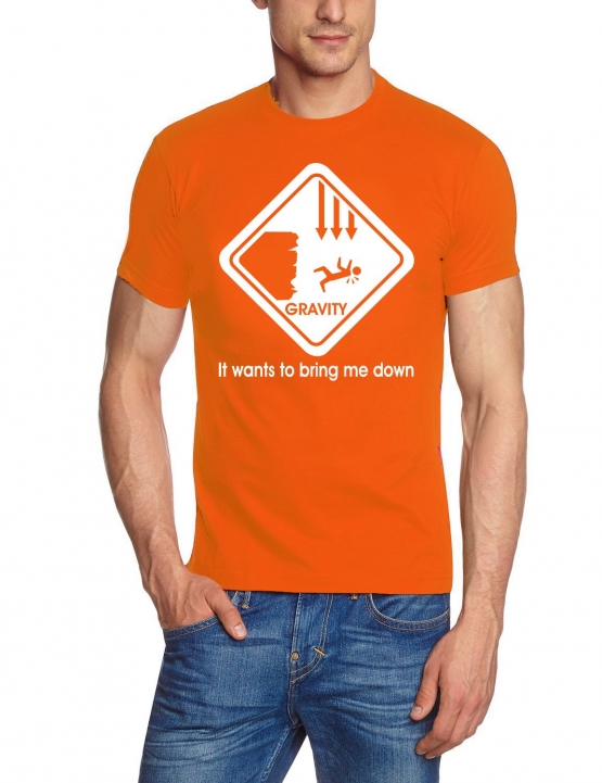 Gravity wants to bring me down T-SHIRT S - XXXL