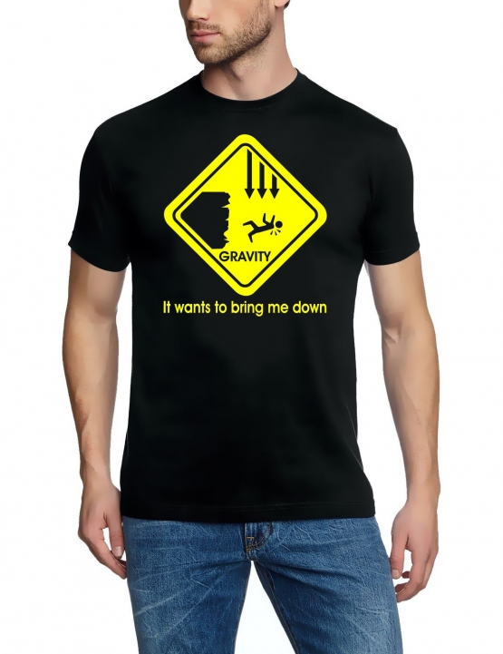 Gravity wants to bring me down T-SHIRT S - XXXL