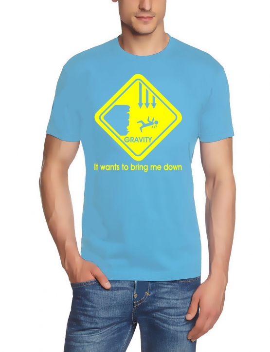 Gravity wants to bring me down T-SHIRT S - XXXL