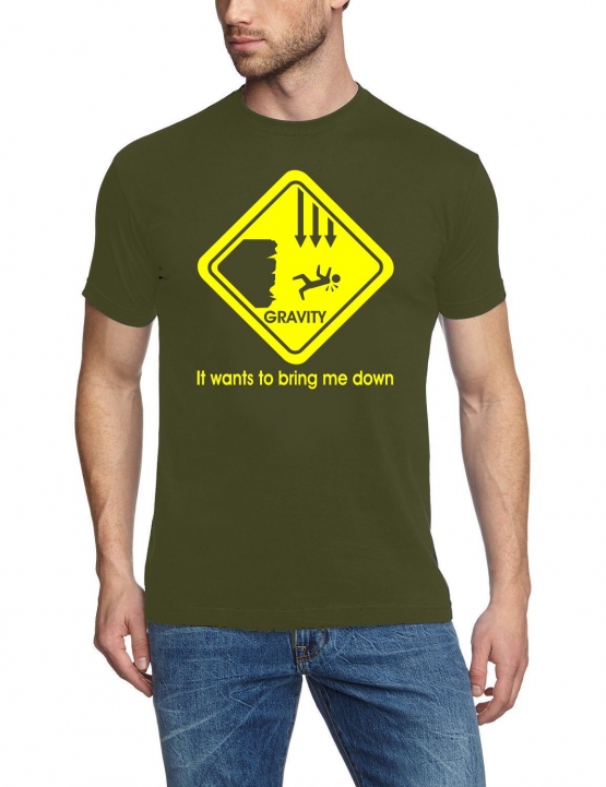 Gravity wants to bring me down T-SHIRT S - XXXL