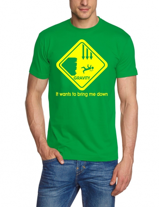 Gravity wants to bring me down - T-Shirt