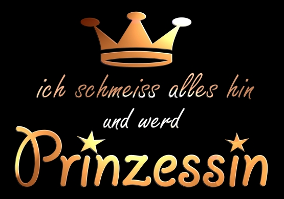 Ich schmeiss alles hin und werd PRINZESSIN ! Damen - GIRLY T-Shi