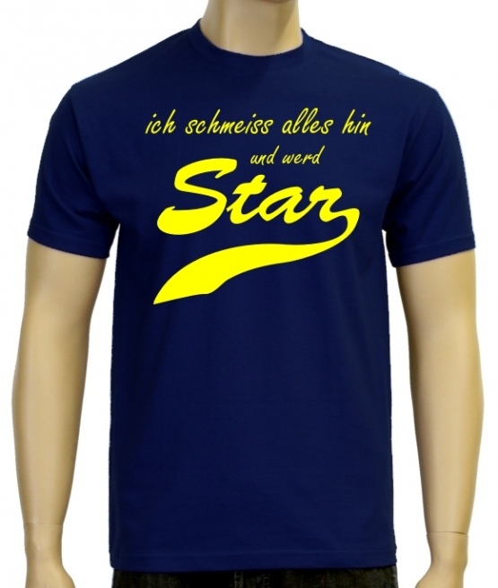 Ich schmeiss alles hin und werd Star ! T-Shirt div. Farben S M L