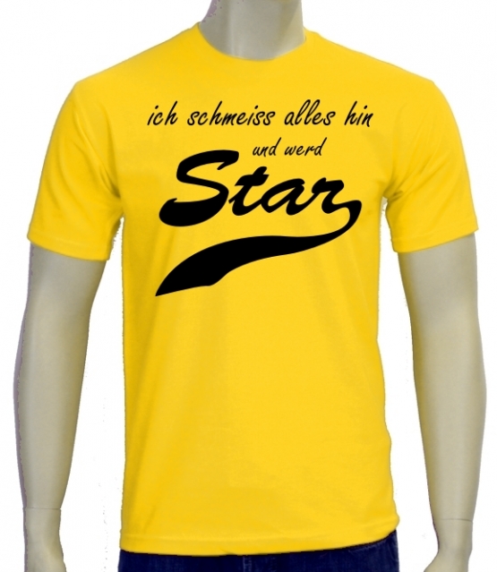 Ich schmeiss alles hin und werd Star ! T-Shirt div. Farben S M L