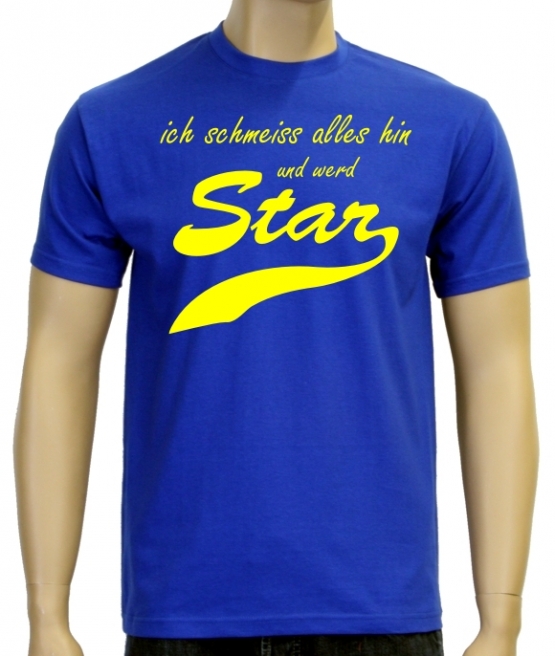 Ich schmeiss alles hin und werd Star ! T-Shirt div. Farben S M L