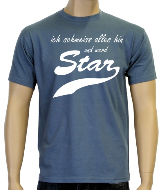 Ich schmeiss alles hin und werd Star ! T-Shirt div. Farben S M L