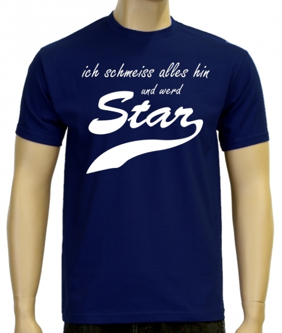 Ich schmeiss alles hin und werd Star ! T-Shirt div. Farben S M L