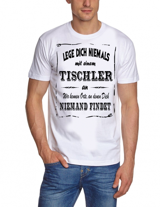 TISCHLER T-Shirt - Lege Dich niemals mit einem TISCHLER an ! Wir kennen Orte, an denen Dich niemand findet ! S M L XL 2XL 3XL 4XL 5XL