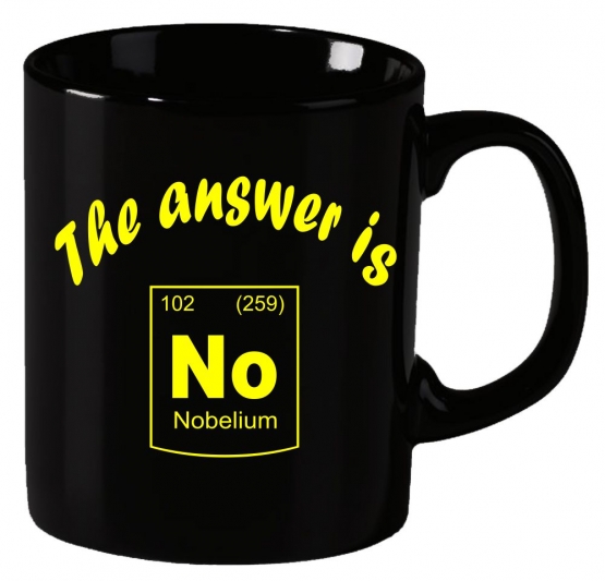 The answer is No ! Nobelium Periodensystem der Elemente ! Becher coole-fun-t-shirts Becher SCHWARZ-WEISS  Kaffeetasse Schule Abschluss Klasse