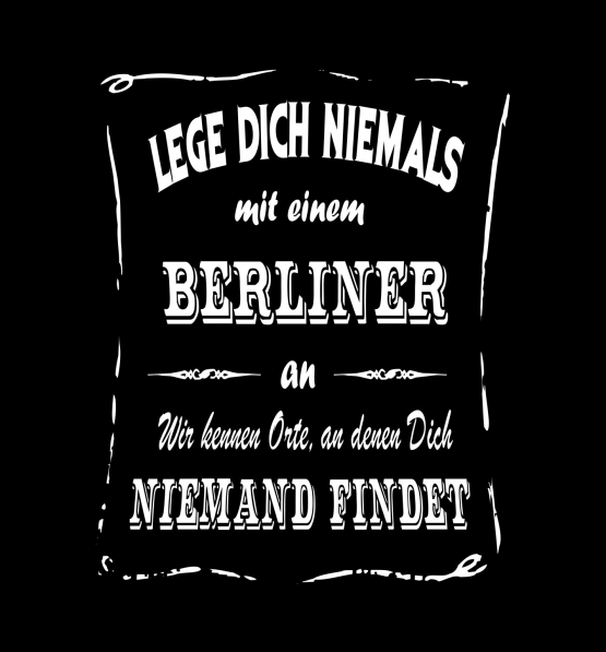 BERLIN T-Shirt - Lege Dich niemals mit einem BERLINER an ! Wir kennen Orte, an denen Dich niemand findet ! S M L XL 2XL 3XL 4XL 5XL