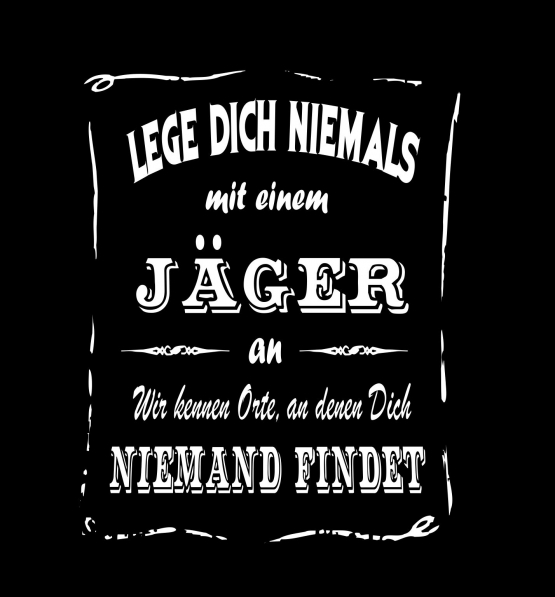 JÄGER T-Shirt - Lege Dich niemals mit einem JÄGER an ! Wir kennen Orte, an denen Dich niemand findet ! S M L XL 2XL 3XL 4XL 5XL