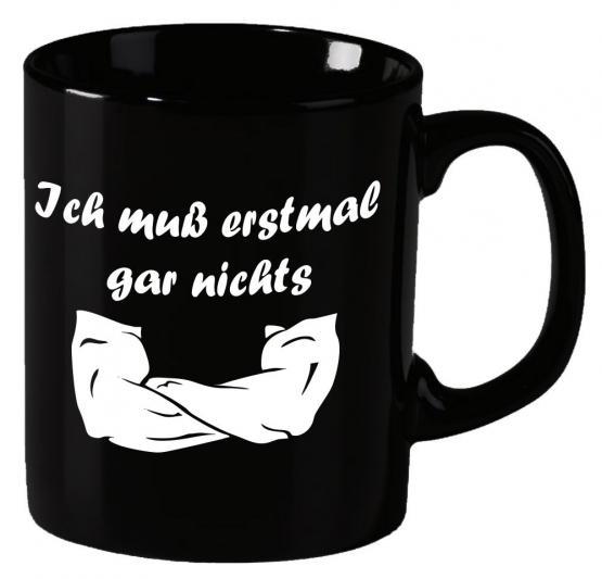 Ich muß erstmal garnichts ! Becher Teetasse - coole-fun-t-shirts Becher schwarz Kaffeetasse Tasse schwarz / weiss Dagegen