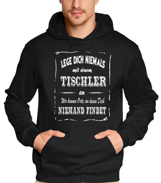 TISCHLER Sweatshirt mit Kapuze Hoodie - Lege Dich niemals mit einem TISCHLER an ! Wir kennen Orte, an denen Dich niemand findet ! S M L XL 2XL 3XL 4XL 5XL