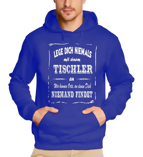 TISCHLER Sweatshirt mit Kapuze Hoodie - Lege Dich niemals mit einem TISCHLER an ! Wir kennen Orte, an denen Dich niemand findet ! S M L XL 2XL 3XL 4XL 5XL