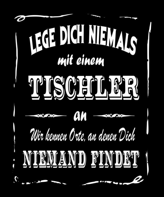 TISCHLER Sweatshirt mit Kapuze Hoodie - Lege Dich niemals mit einem TISCHLER an ! Wir kennen Orte, an denen Dich niemand findet ! S M L XL 2XL 3XL 4XL 5XL