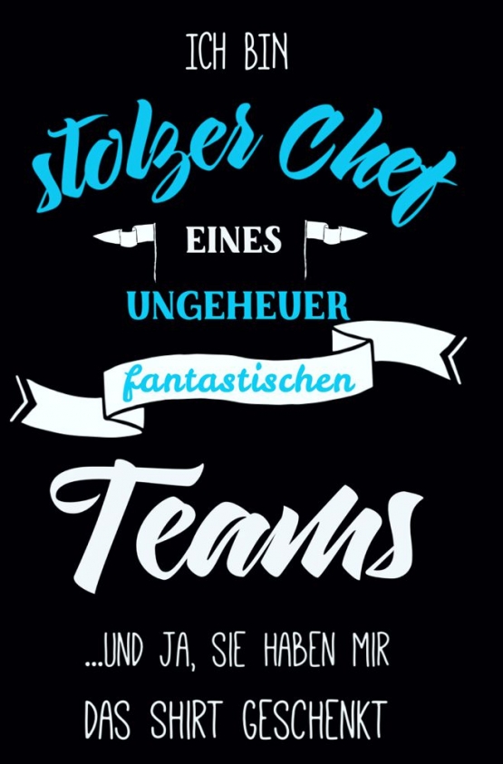 Ich bin stolzer Chef eines ungeheuer fantastischen Teams.... und ja, sie haben mir das Shirt geschenkt. ! Geburtstag Cheftag  T-SHIRT Gr.S M L XL XXL 3XL 4XL 5XL schenken Birthday Party Feiern Kinder