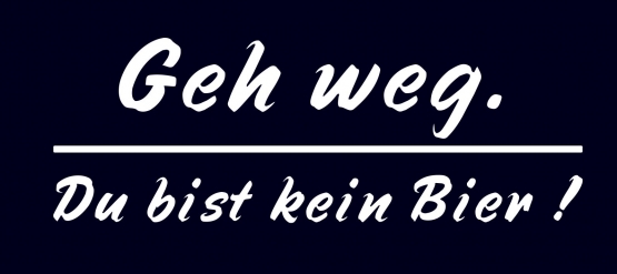 GEH WEG ! DU BIST KEIN BIER ! T-SHIRT Gr.S M L XL XXL