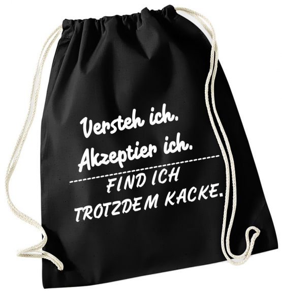 Versteh ich, akzeptier ich - Find ich trotzdem Kacke ! ! Gymbag schwarz Rucksack Turnbeutel Tasche Backpack für Pausenhof, Schule, Sport, Urlaub