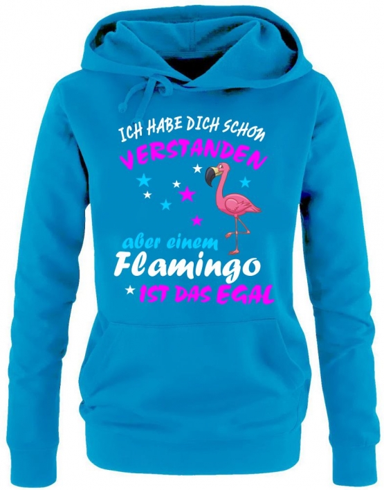 ICH HABE DICH SCHON VERSTANDEN - ABER EINEM FLAMINGO IST DAS EGAL ! Unicorn Flamingo Damen Hoodie - Sweatshirt mit Kapuze Gr.S M L XL XXL schenken Birthday Party Feiern