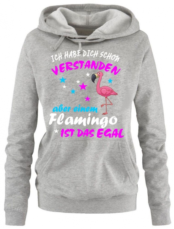 ICH HABE DICH SCHON VERSTANDEN - ABER EINEM FLAMINGO IST DAS EGAL ! Unicorn Flamingo Damen Hoodie - Sweatshirt mit Kapuze Gr.S M L XL XXL schenken Birthday Party Feiern