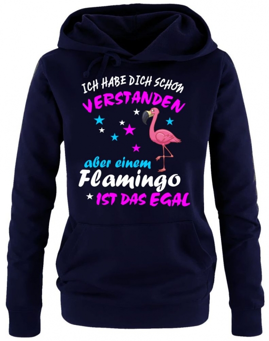 ICH HABE DICH SCHON VERSTANDEN - ABER EINEM FLAMINGO IST DAS EGAL ! Unicorn Flamingo Damen Hoodie - Sweatshirt mit Kapuze Gr.S M L XL XXL schenken Birthday Party Feiern