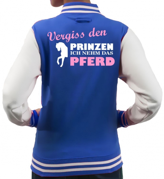 Vergiss den Prinzen ich nehm das Pferd ! Mädchen und Damen Reiten COLLEGEJACKE Kids Gr. 5-13 Jahre + S M L XL Damen Voltegieren, Springreiten, Reitunterricht, Reiturnier