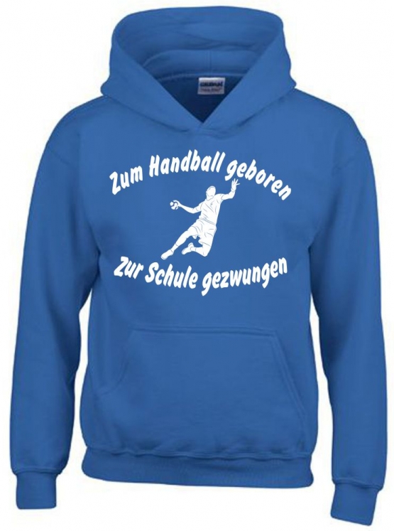 ZUM HANDBALL GEBOREN - ZUR SCHULE GEZWUNGEN ! Hoodie Sweatshirt mit Kapuze Gr. 116 128 140 152 164 cm