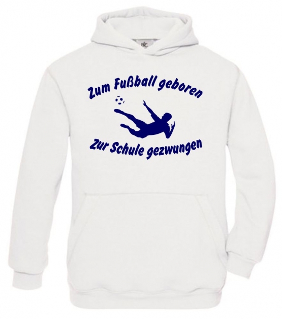 ZUM FUSSBALL GEBOREN - ZUR SCHULE GEZWUNGEN ! Hoodie Sweatshirt mit Kapuze Gr. 116 128 140 152 164 cm