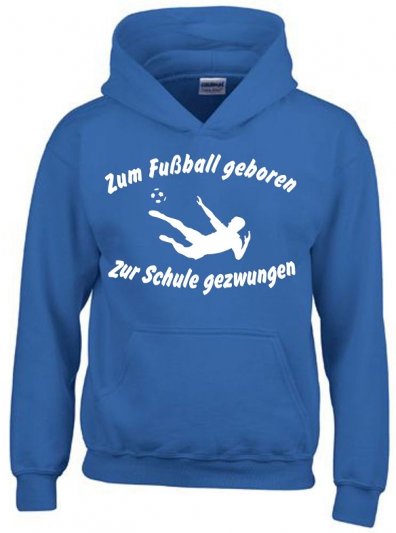 ZUM FUSSBALL GEBOREN - ZUR SCHULE GEZWUNGEN ! Hoodie Sweatshirt mit Kapuze Gr. 116 128 140 152 164 cm