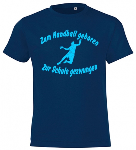 ZUM HANDBALL GEBOREN - ZUR SCHULE GEZWUNGEN ! T-Shirt Gr. 116 128 140 152 164 cm