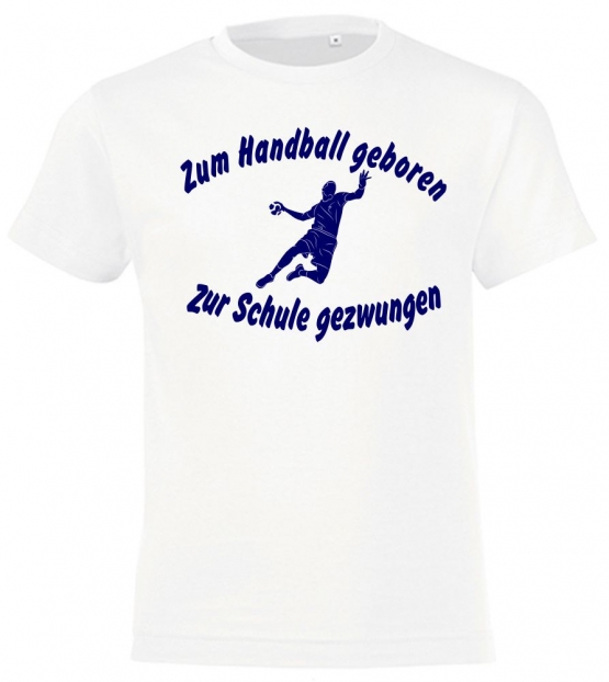 ZUM HANDBALL GEBOREN - ZUR SCHULE GEZWUNGEN ! T-Shirt Gr. 116 128 140 152 164 cm