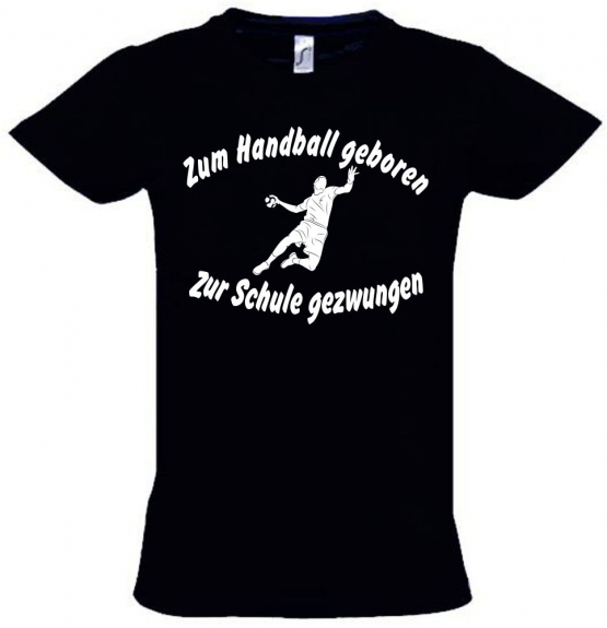 ZUM HANDBALL GEBOREN - ZUR SCHULE GEZWUNGEN ! T-Shirt Gr. 116 128 140 152 164 cm