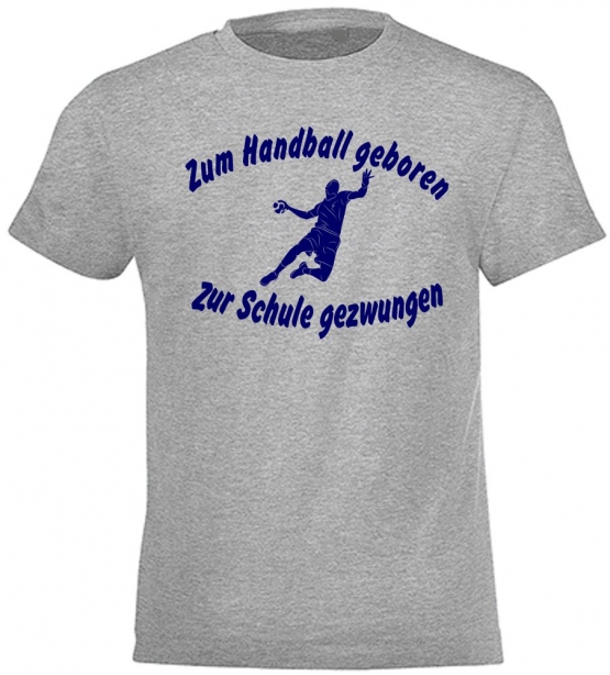 ZUM HANDBALL GEBOREN - ZUR SCHULE GEZWUNGEN ! T-Shirt Gr. 116 128 140 152 164 cm