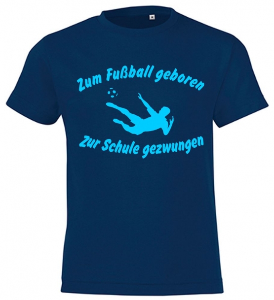 ZUM FUSSBALL GEBOREN - ZUR SCHULE GEZWUNGEN ! T-Shirt Gr. 116 128 140 152 164 cm