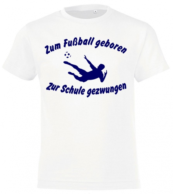 ZUM FUSSBALL GEBOREN - ZUR SCHULE GEZWUNGEN ! T-Shirt Gr. 116 128 140 152 164 cm