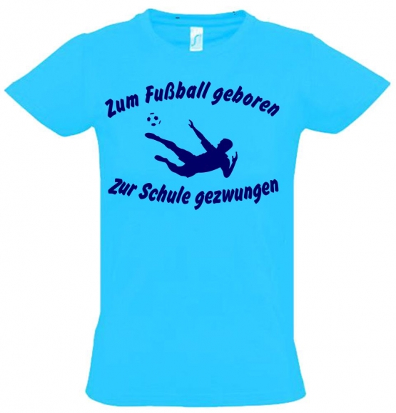 ZUM FUSSBALL GEBOREN - ZUR SCHULE GEZWUNGEN ! T-Shirt Gr. 116 128 140 152 164 cm