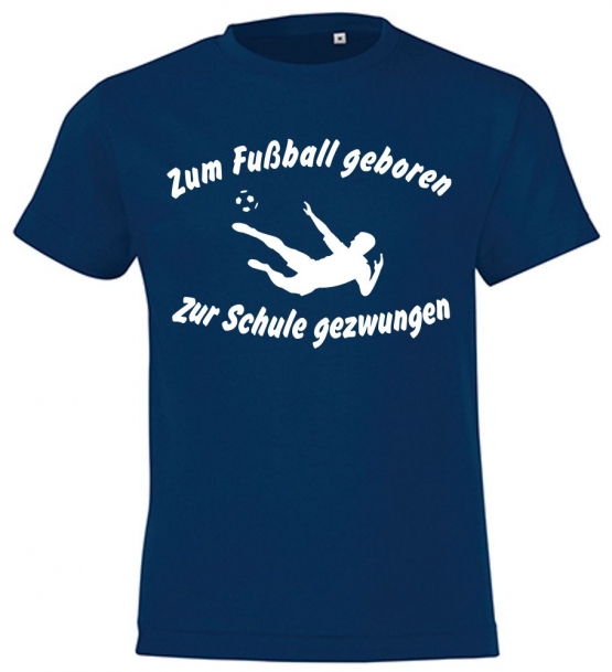 ZUM FUSSBALL GEBOREN - ZUR SCHULE GEZWUNGEN ! T-Shirt Gr. 116 128 140 152 164 cm