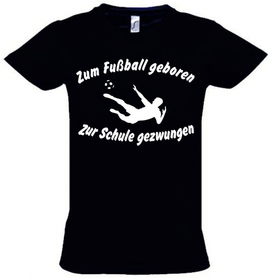 ZUM FUSSBALL GEBOREN - ZUR SCHULE GEZWUNGEN ! T-Shirt Gr. 116 128 140 152 164 cm