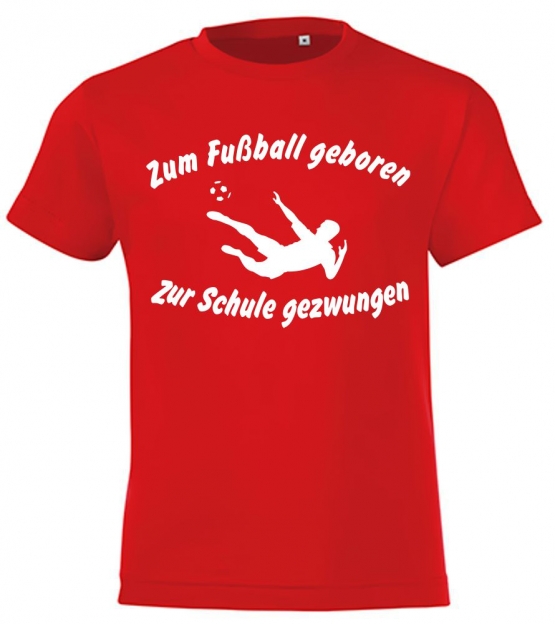 ZUM FUSSBALL GEBOREN - ZUR SCHULE GEZWUNGEN ! T-Shirt Gr. 116 128 140 152 164 cm