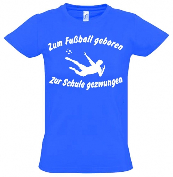 ZUM FUSSBALL GEBOREN - ZUR SCHULE GEZWUNGEN ! T-Shirt Gr. 116 128 140 152 164 cm