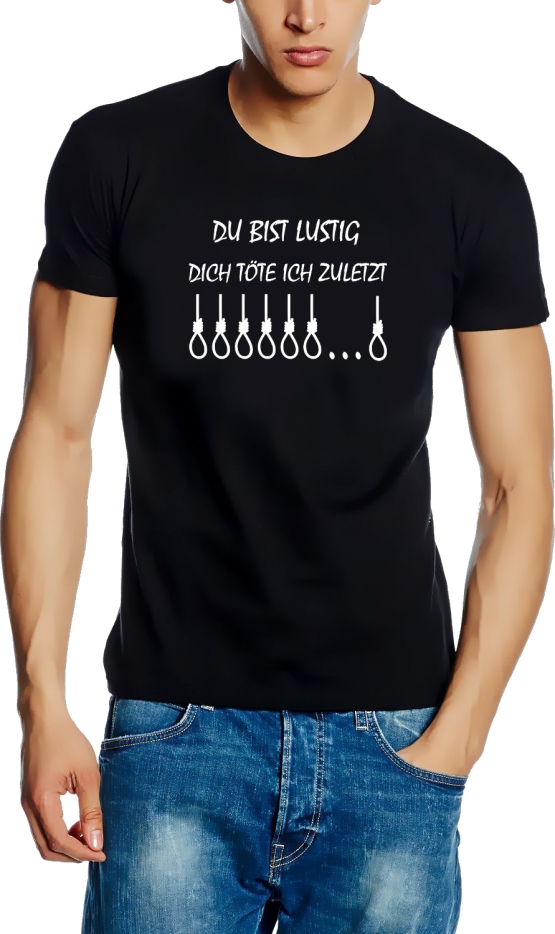 DU BIST LUSTIG ! DICH TÖTE ICH ZULETZT...   T-Shirt oder Hoodie schwarz oder grau S M L XL 2XL 3XL 4XL 5XL