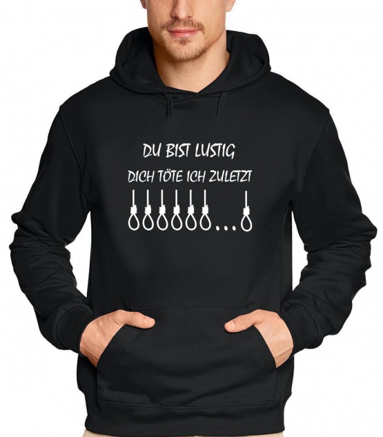 DU BIST LUSTIG ! DICH TÖTE ICH ZULETZT...   T-Shirt oder Hoodie schwarz oder grau S M L XL 2XL 3XL 4XL 5XL