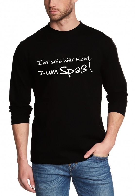 T-Shirt Spass - Ihr Seid hier nicht zum Spass LANGARM SCHWARZ S-